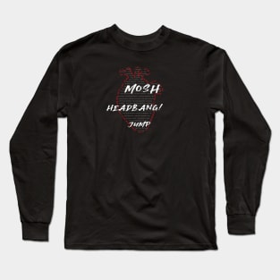 Mosh, Jump, Headbang! Long Sleeve T-Shirt